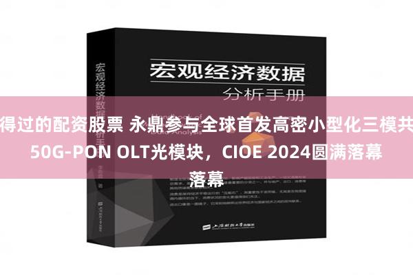 信得过的配资股票 永鼎参与全球首发高密小型化三模共存50G-PON OLT光模块，CIOE 2024圆满落幕