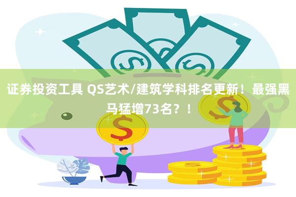 证券投资工具 QS艺术/建筑学科排名更新！最强黑马猛增73名？！