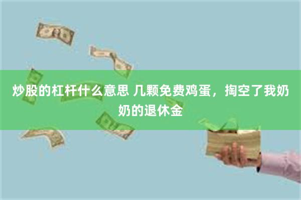 炒股的杠杆什么意思 几颗免费鸡蛋，掏空了我奶奶的退休金